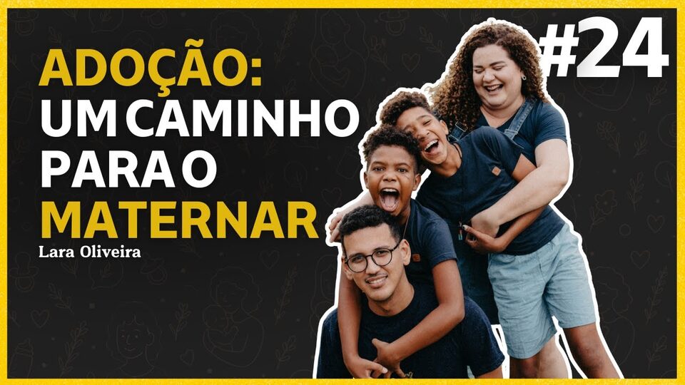 Adoção: A história do maternar de Lara Oliveira