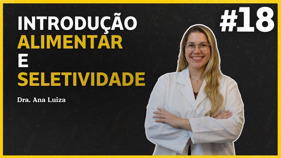 Introdução Alimentar e Seletividade Alimentar Infantil | Dra Ana Luiza explica com dicas práticas